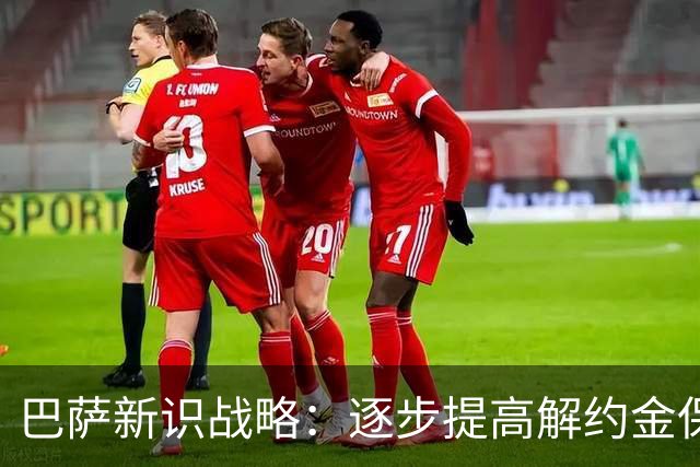 巴萨新识战略：逐步提高解约金保护青训天才免遭流失